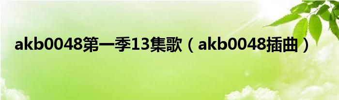  akb0048第一季13集歌（akb0048插曲）