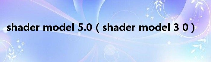  shader model 5.0（shader model 3 0）