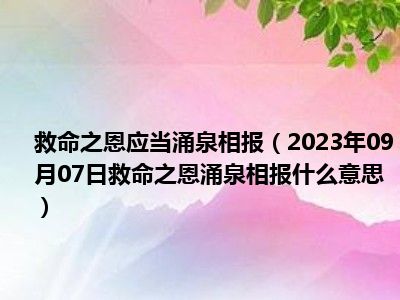 救命之恩应当涌泉相报（2023年09月07日救命之恩涌泉相报什么意思）