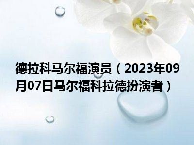 德拉科马尔福演员（2023年09月07日马尔福科拉德扮演者）