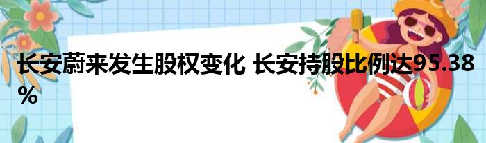 长安蔚来发生股权变化 长安持股比例达95.38%