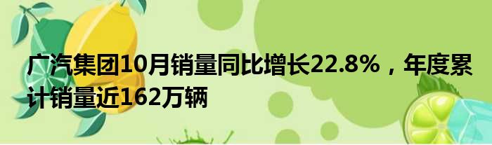 广汽集团10月销量同比增长22.8% 年度累计销量近162万辆