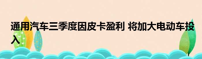 通用汽车三季度因皮卡盈利 将加大电动车投入