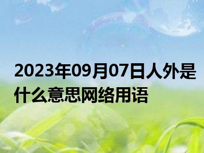 2023年09月07日人外是什么意思网络用语