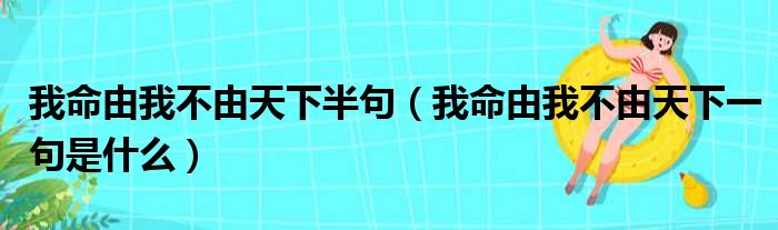 我命由我不由天下半句（我命由我不由天下一句是什么）