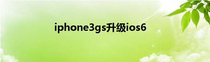  iphone3gs升级ios6