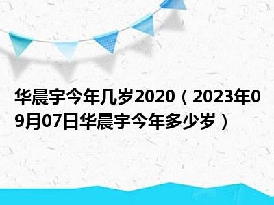 华晨宇今年几岁2020（2023年09月07日华晨宇今年多少岁）