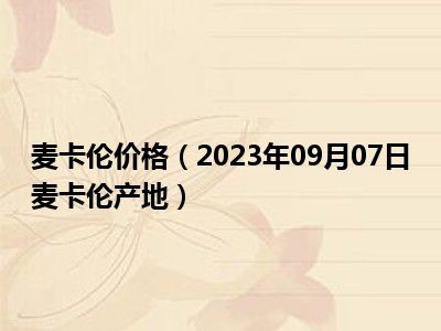 麦卡伦价格（2023年09月07日麦卡伦产地）