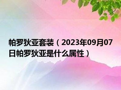 帕罗狄亚套装（2023年09月07日帕罗狄亚是什么属性）