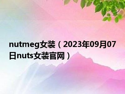 nutmeg女装（2023年09月07日nuts女装官网）