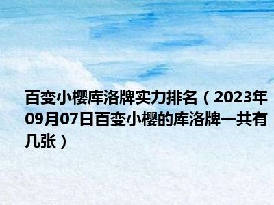 百变小樱库洛牌实力排名（2023年09月07日百变小樱的库洛牌一共有几张）