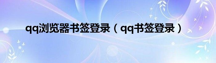  qq浏览器书签登录（qq书签登录）