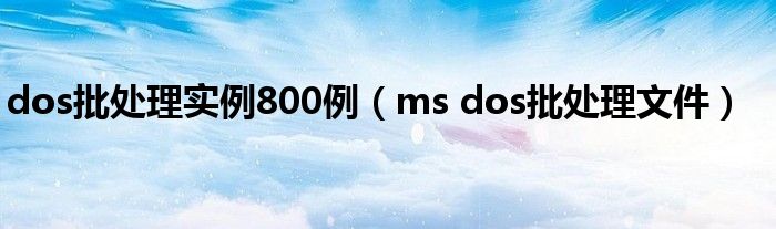  dos批处理实例800例（ms dos批处理文件）