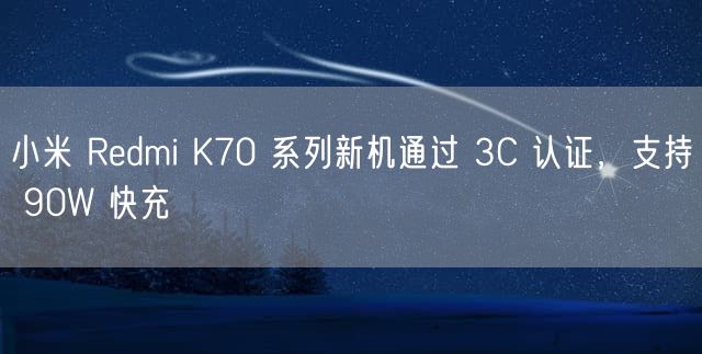 小米 Redmi K70 系列新机通过 3C 认证 支持 90W 快充