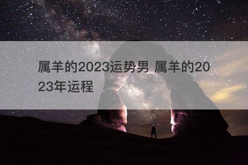 属羊的2023运势男 属羊的2023年运程