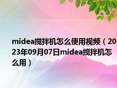 midea搅拌机怎么使用视频（2023年09月07日midea搅拌机怎么用）