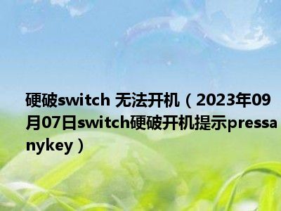 硬破switch 无法开机（2023年09月07日switch硬破开机提示pressanykey）