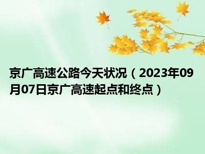 京广高速公路今天状况（2023年09月07日京广高速起点和终点）