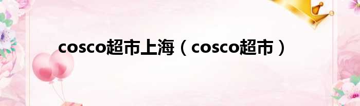cosco超市上海（cosco超市）