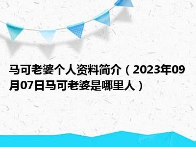 马可老婆个人资料简介（2023年09月07日马可老婆是哪里人）