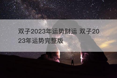 双子2023年运势财运 双子2023年运势完整版