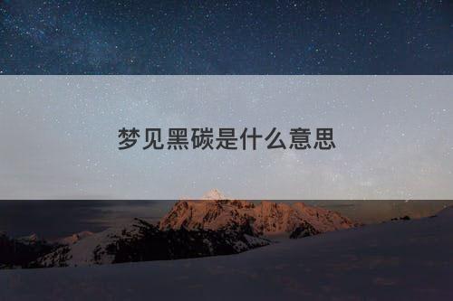 梦见黑碳是什么意思