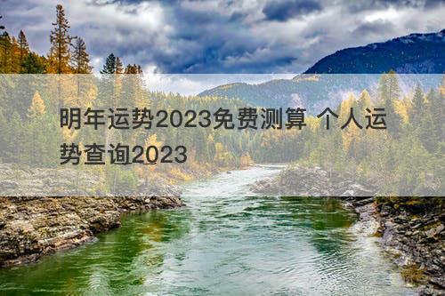 明年运势2023免费测算 个人运势查询2023