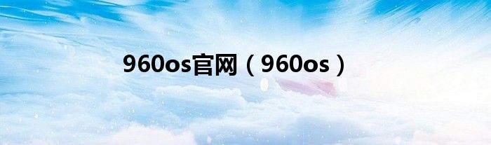  960os官网（960os）