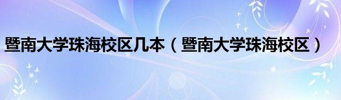  暨南大学珠海校区几本（暨南大学珠海校区）