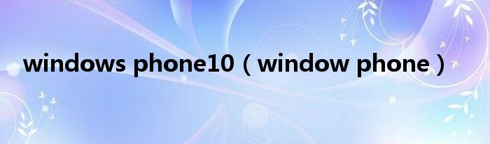  windows phone10（window phone）