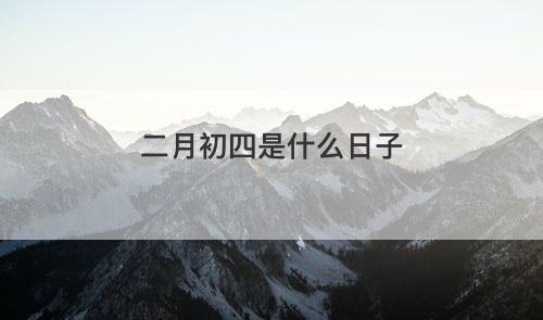 二月初四是什么日子