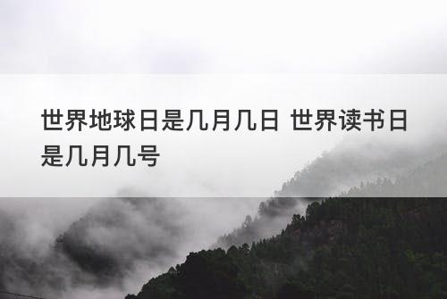 世界地球日是几月几日 世界读书日是几月几号