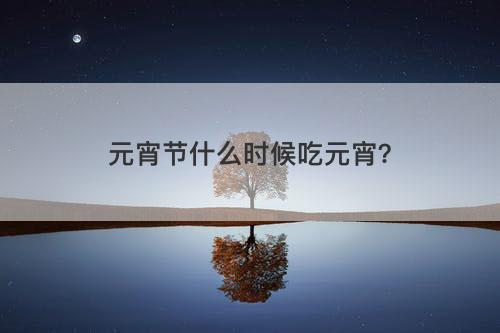 元宵节什么时候吃元宵？