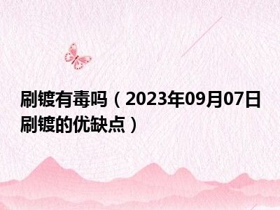 刷镀有毒吗（2023年09月07日刷镀的优缺点）