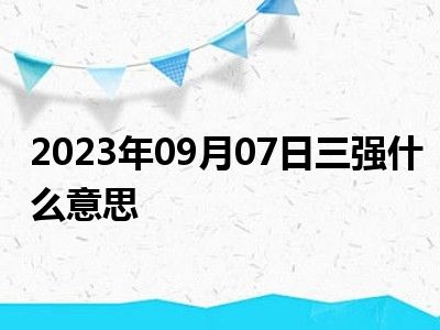 2023年09月07日三强什么意思