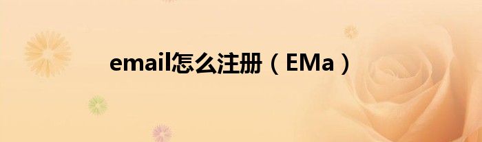  email怎么注册（EMa）