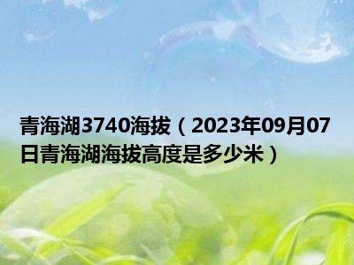 青海湖3740海拔（2023年09月07日青海湖海拔高度是多少米）
