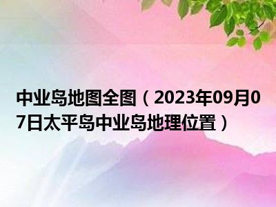 中业岛地图全图（2023年09月07日太平岛中业岛地理位置）