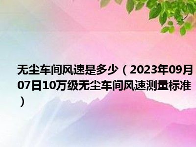 无尘车间风速是多少（2023年09月07日10万级无尘车间风速测量标准）