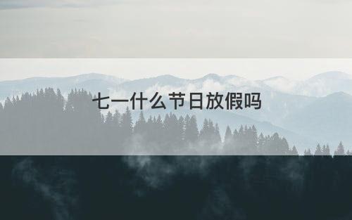 七一什么节日放假吗