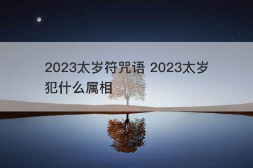 2023太岁符咒语 2023太岁犯什么属相