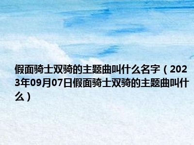 假面骑士双骑的主题曲叫什么名字（2023年09月07日假面骑士双骑的主题曲叫什么）