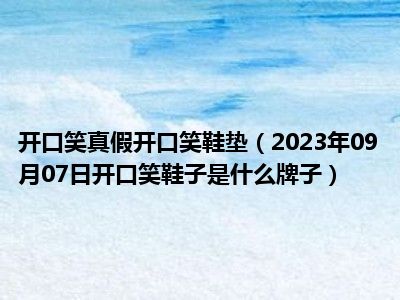 开口笑真假开口笑鞋垫（2023年09月07日开口笑鞋子是什么牌子）