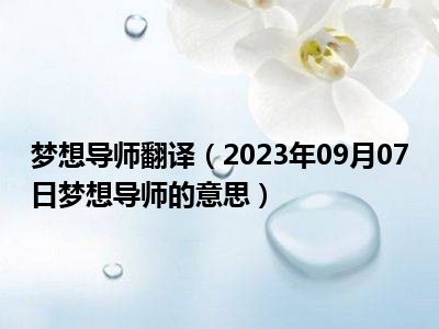 梦想导师翻译（2023年09月07日梦想导师的意思）