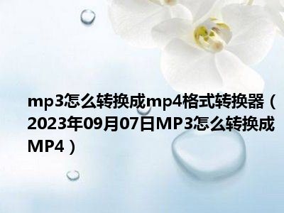 mp3怎么转换成mp4格式转换器（2023年09月07日MP3怎么转换成MP4）