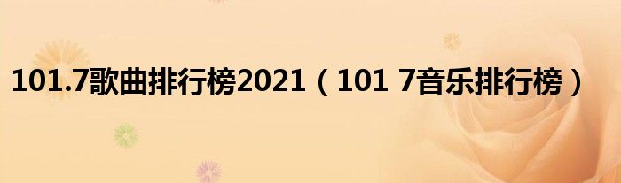  101.7歌曲排行榜2021（101 7音乐排行榜）