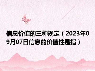 信息价值的三种规定（2023年09月07日信息的价值性是指）