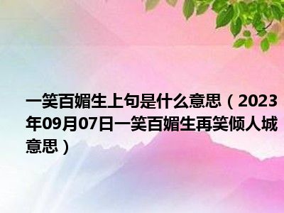 一笑百媚生上句是什么意思（2023年09月07日一笑百媚生再笑倾人城意思）