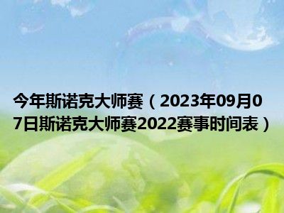 今年斯诺克大师赛（2023年09月07日斯诺克大师赛2022赛事时间表）