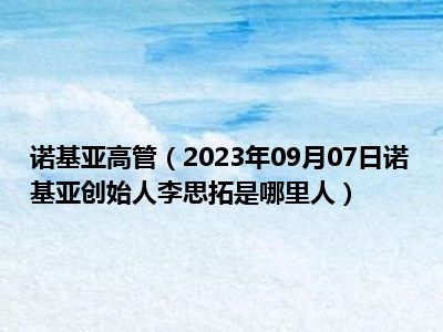 诺基亚高管（2023年09月07日诺基亚创始人李思拓是哪里人）